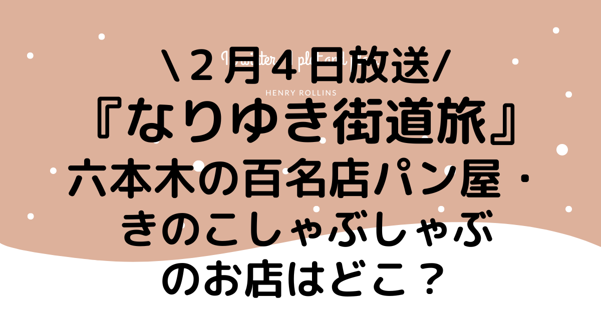 なりゆき旅六本木パン屋・きのこしゃぶしゃぶどこ